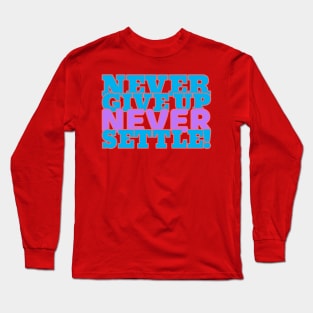 Never give up, never settle. Long Sleeve T-Shirt